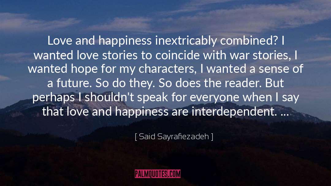 Said Sayrafiezadeh Quotes: Love and happiness inextricably combined?