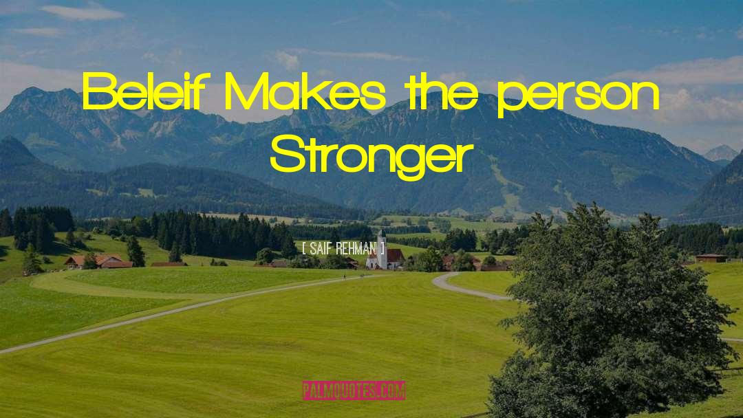 Saif Rehman Quotes: Beleif Makes the person Stronger