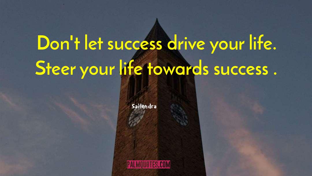 Sailendra Quotes: Don't let success drive your