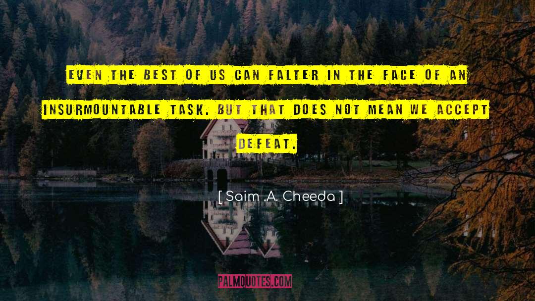 Saim .A. Cheeda Quotes: Even the best of us