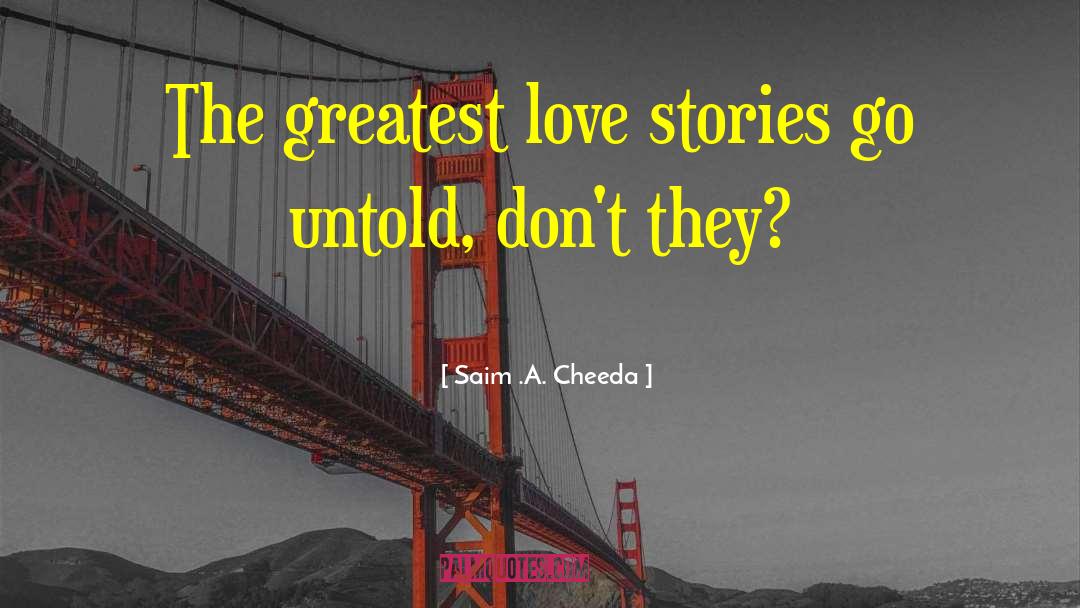 Saim .A. Cheeda Quotes: The greatest love stories go