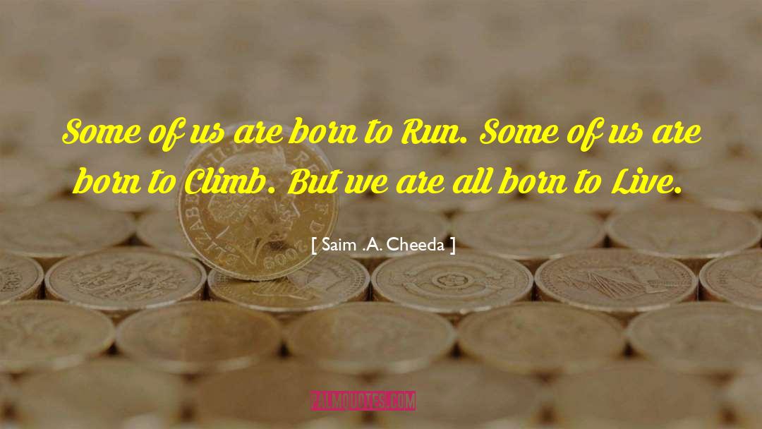 Saim .A. Cheeda Quotes: Some of us are born