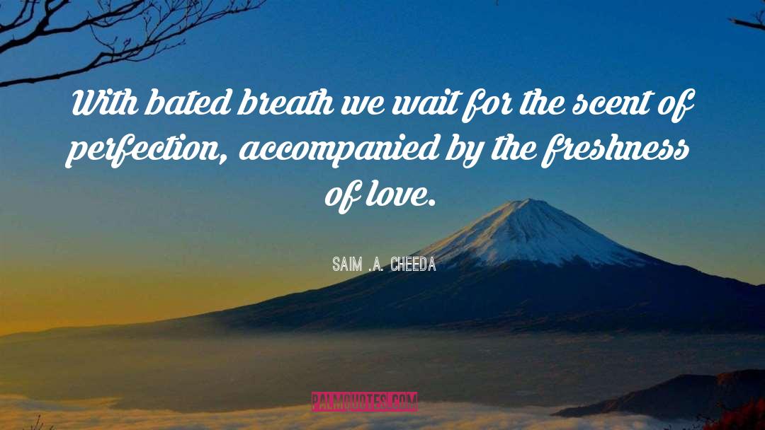 Saim .A. Cheeda Quotes: With bated breath we wait