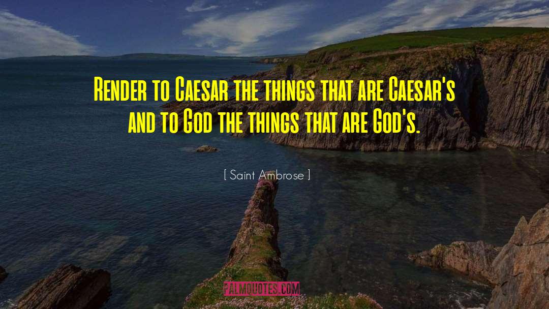 Saint Ambrose Quotes: Render to Caesar the things