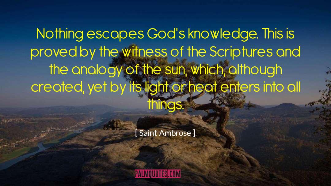 Saint Ambrose Quotes: Nothing escapes God's knowledge. This
