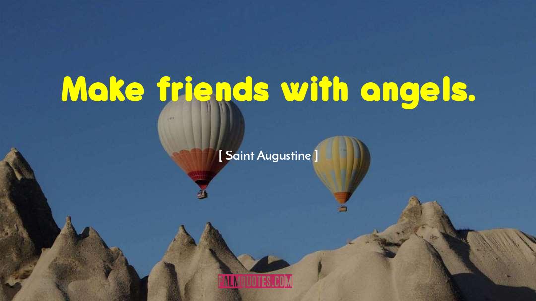 Saint Augustine Quotes: Make friends with angels.