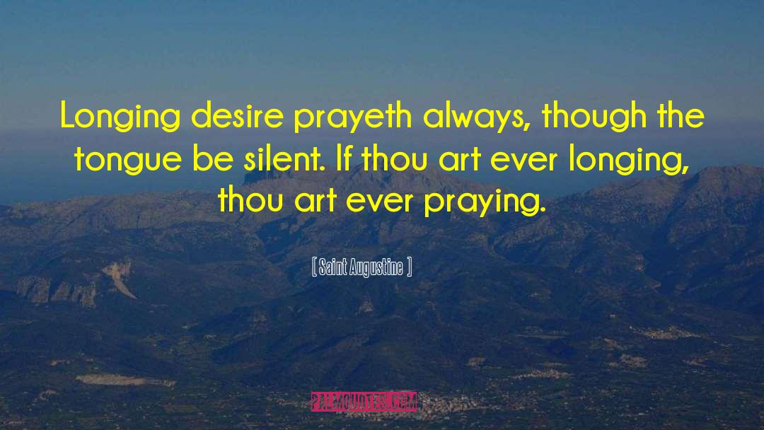 Saint Augustine Quotes: Longing desire prayeth always, though