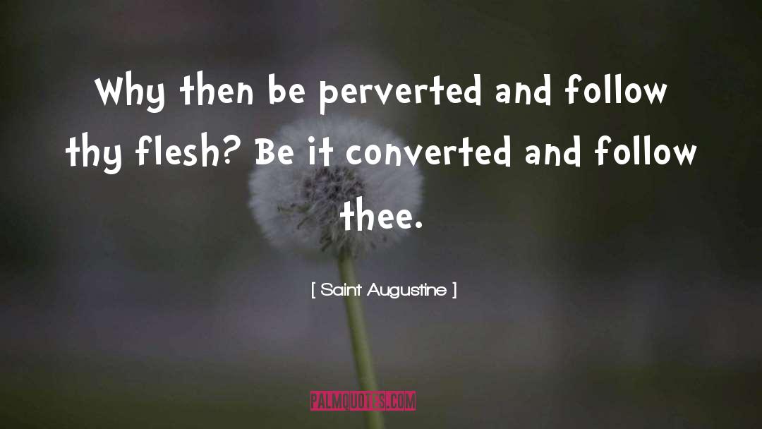 Saint Augustine Quotes: Why then be perverted and