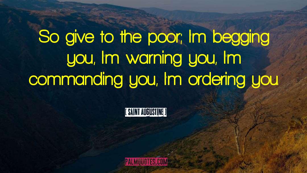 Saint Augustine Quotes: So give to the poor;