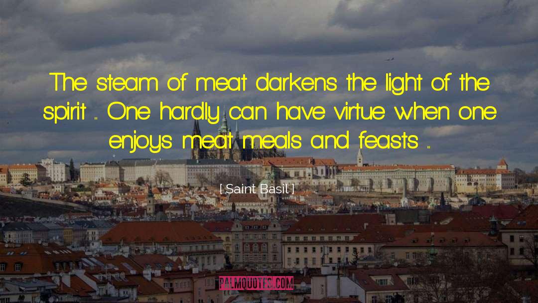 Saint Basil Quotes: The steam of meat darkens
