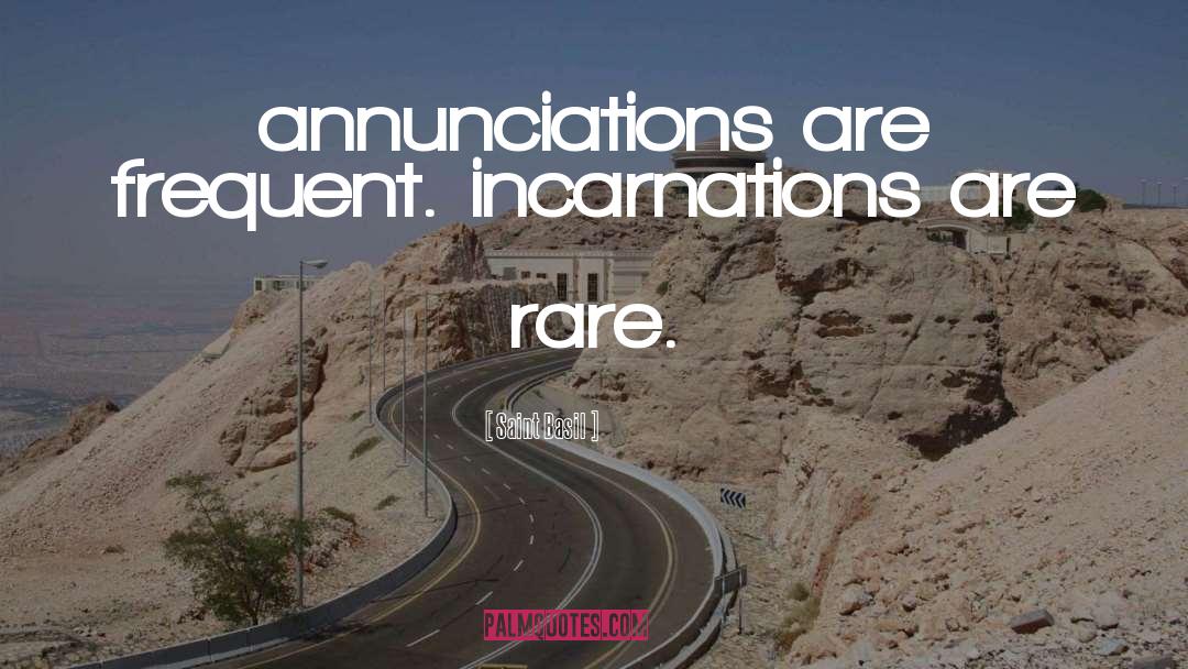 Saint Basil Quotes: annunciations are frequent. incarnations are