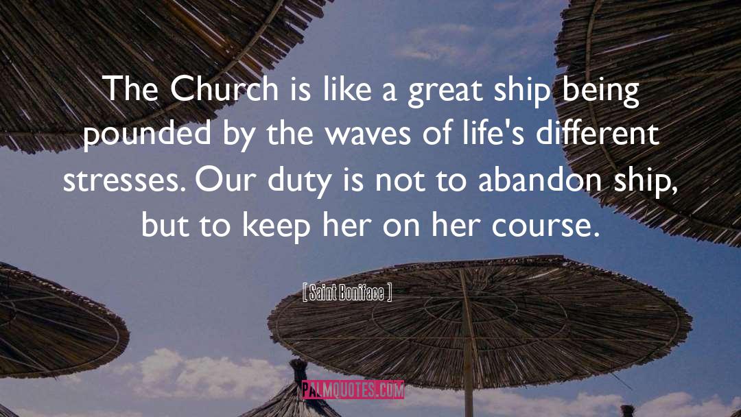 Saint Boniface Quotes: The Church is like a