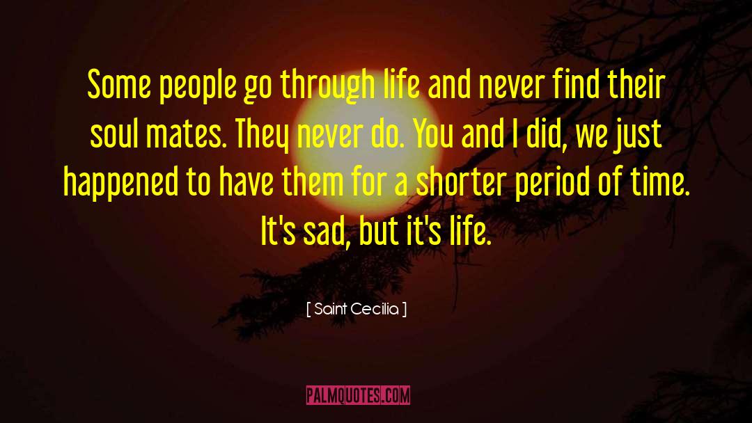 Saint Cecilia Quotes: Some people go through life