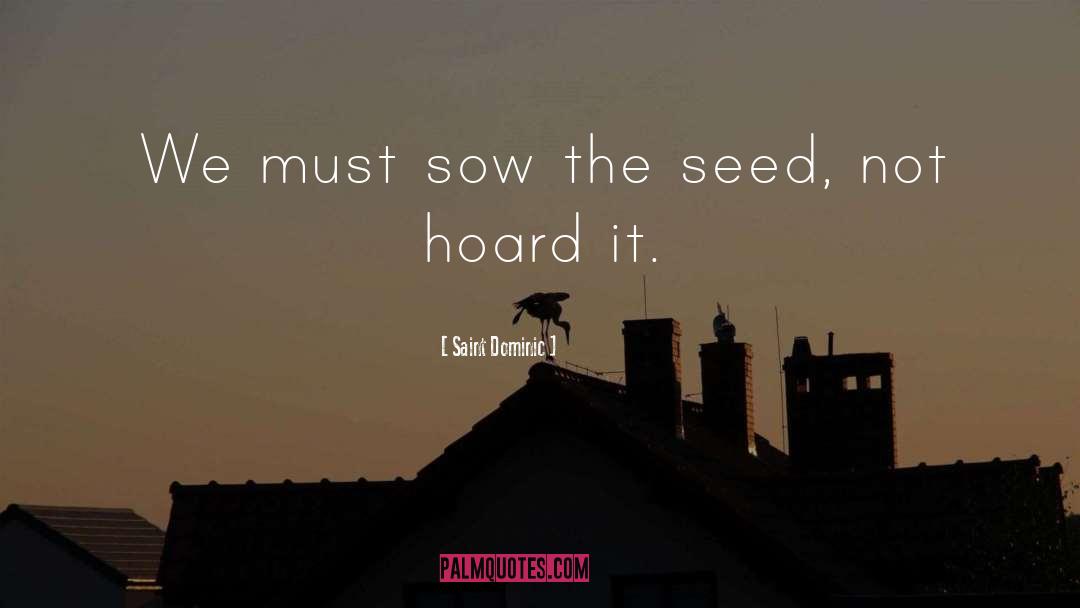 Saint Dominic Quotes: We must sow the seed,