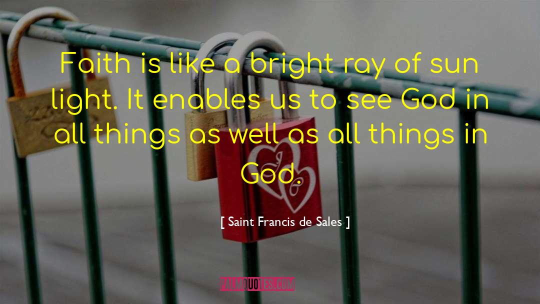 Saint Francis De Sales Quotes: Faith is like a bright