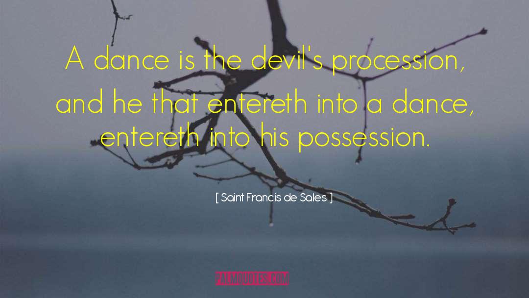 Saint Francis De Sales Quotes: A dance is the devil's