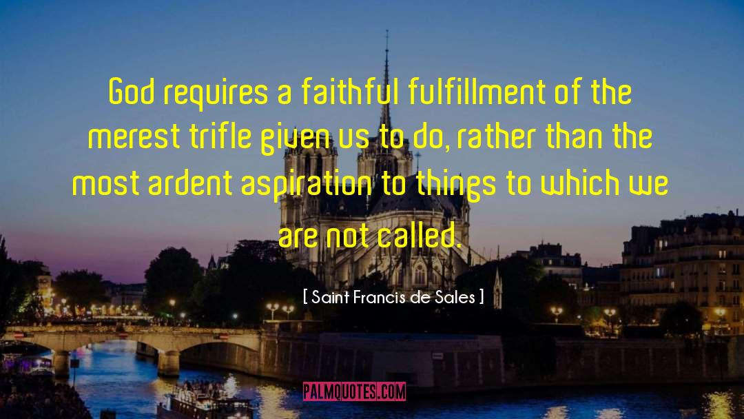 Saint Francis De Sales Quotes: God requires a faithful fulfillment