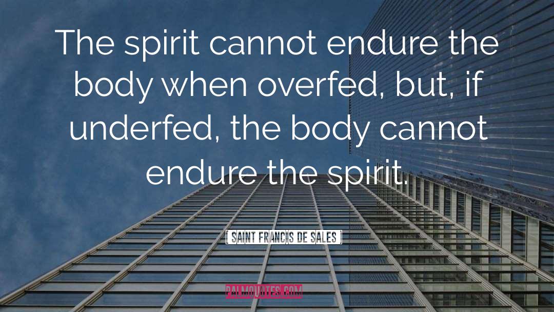 Saint Francis De Sales Quotes: The spirit cannot endure the