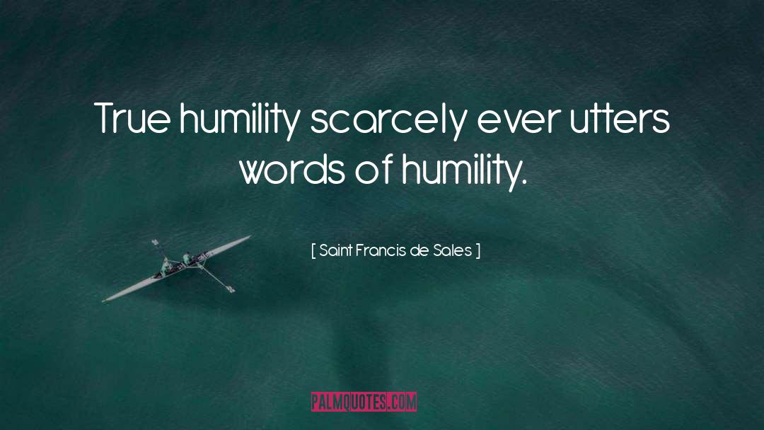 Saint Francis De Sales Quotes: True humility scarcely ever utters
