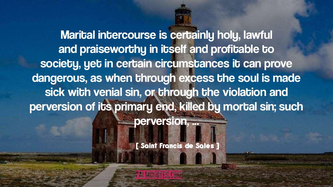 Saint Francis De Sales Quotes: Marital intercourse is certainly holy,