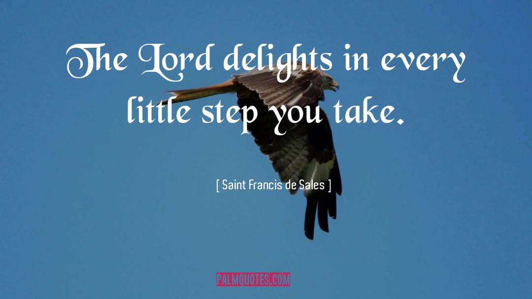 Saint Francis De Sales Quotes: The Lord delights in every