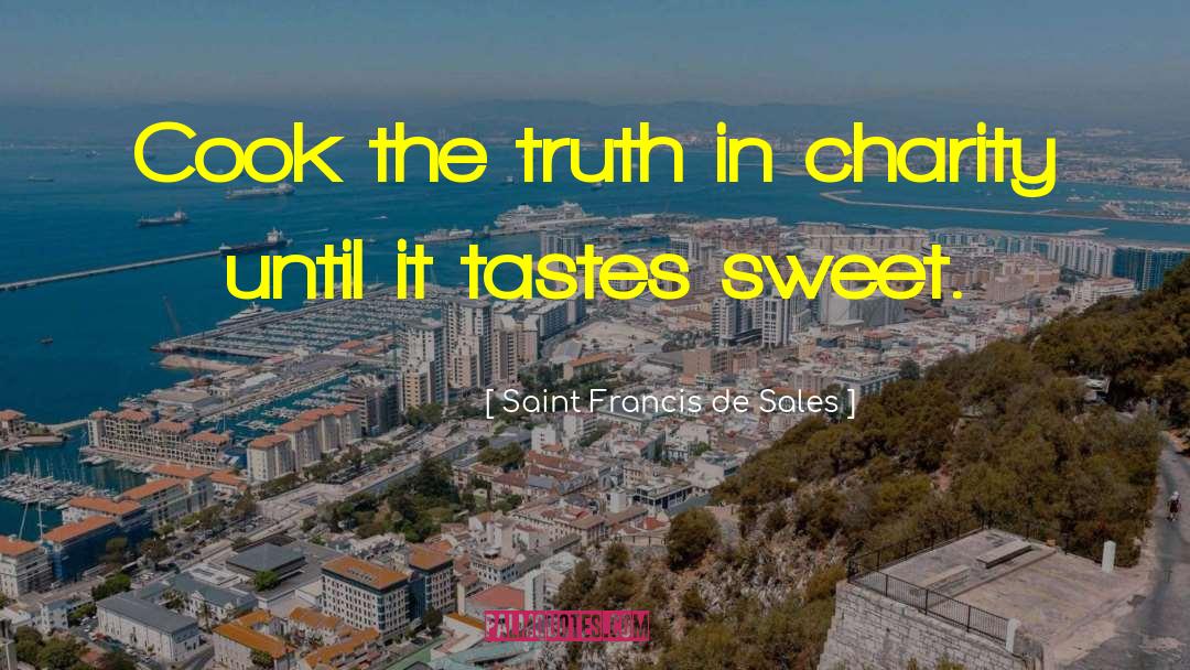 Saint Francis De Sales Quotes: Cook the truth in charity