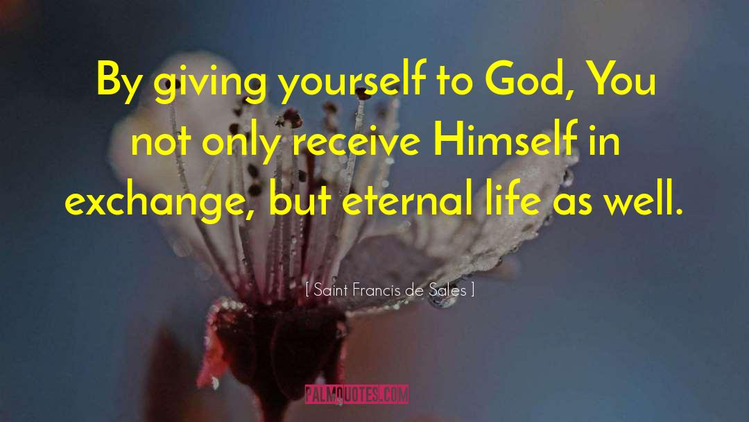 Saint Francis De Sales Quotes: By giving yourself to God,