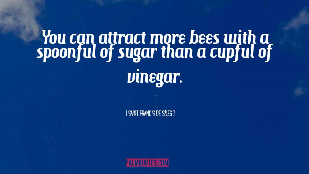 Saint Francis De Sales Quotes: You can attract more bees