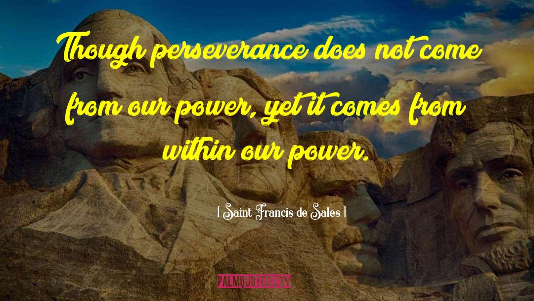 Saint Francis De Sales Quotes: Though perseverance does not come