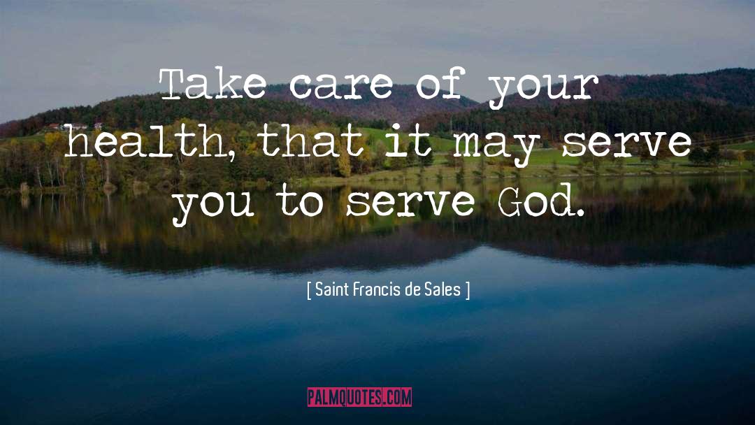Saint Francis De Sales Quotes: Take care of your health,