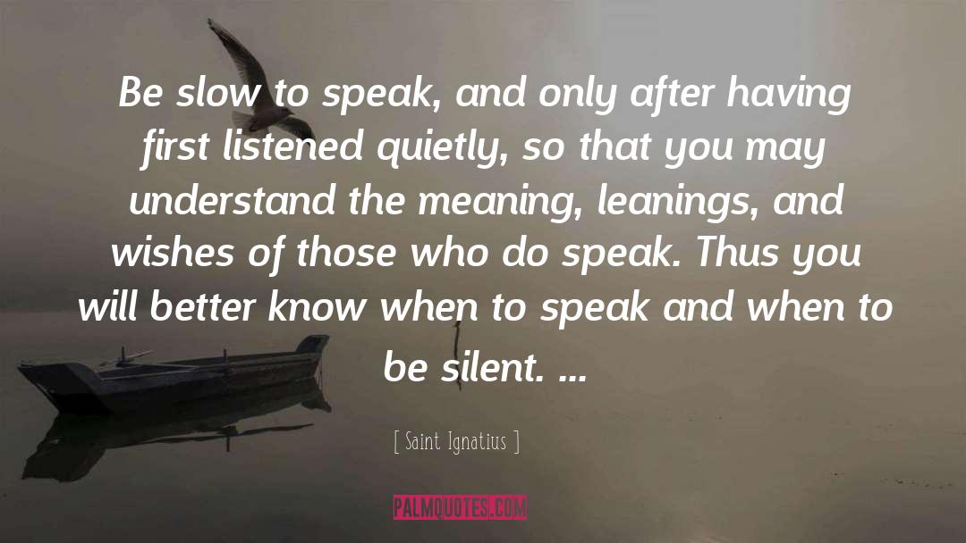 Saint Ignatius Quotes: Be slow to speak, and