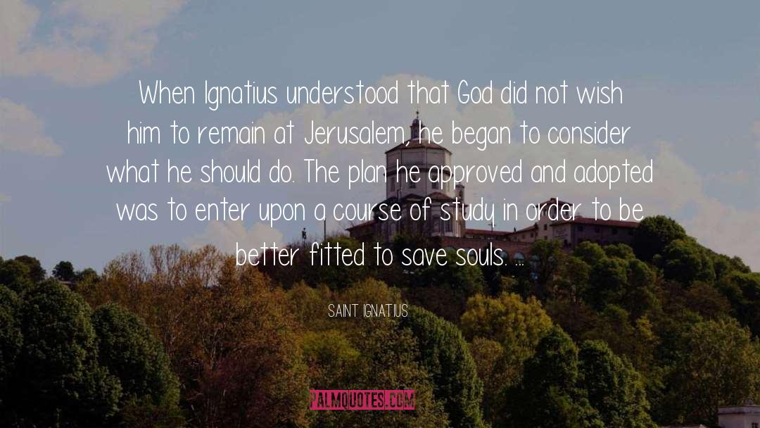 Saint Ignatius Quotes: When Ignatius understood that God