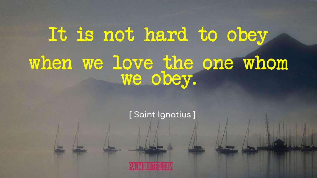 Saint Ignatius Quotes: It is not hard to