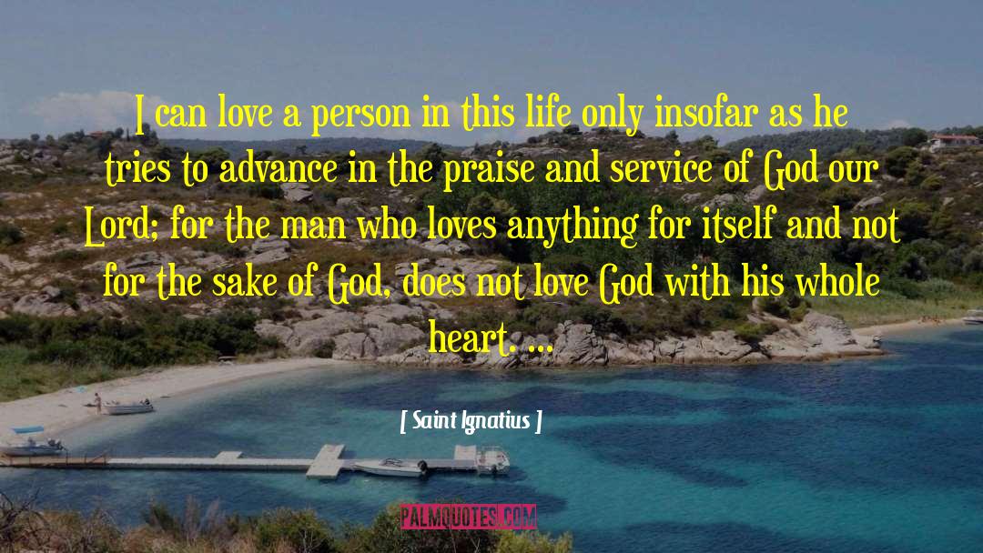 Saint Ignatius Quotes: I can love a person