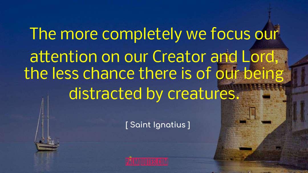 Saint Ignatius Quotes: The more completely we focus