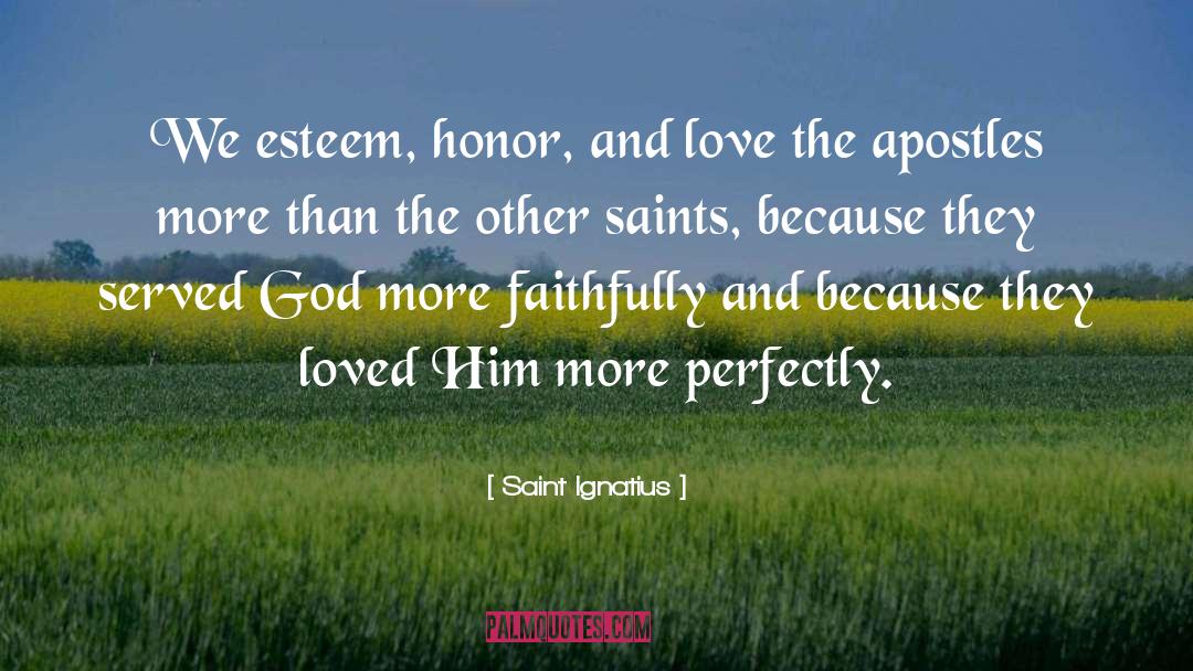 Saint Ignatius Quotes: We esteem, honor, and love