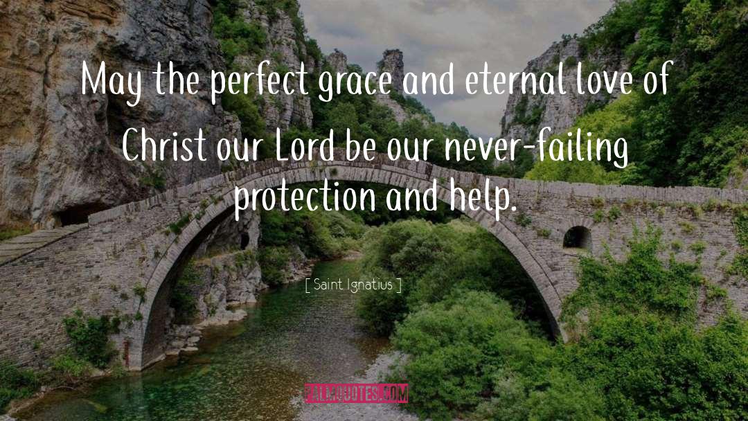 Saint Ignatius Quotes: May the perfect grace and