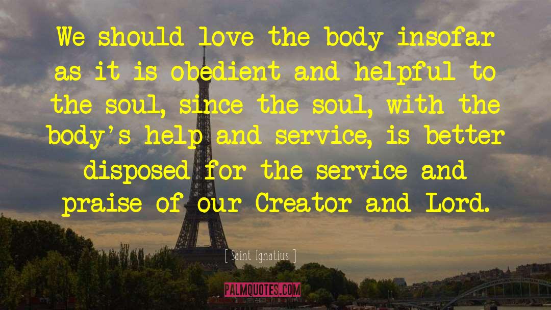 Saint Ignatius Quotes: We should love the body