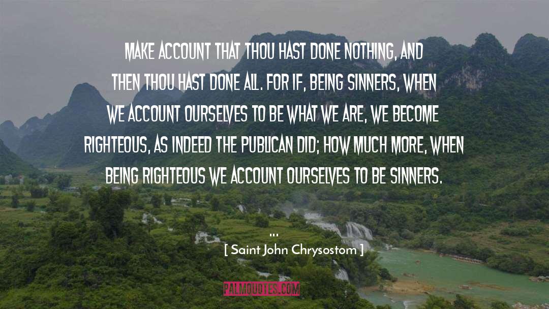 Saint John Chrysostom Quotes: Make account that thou hast