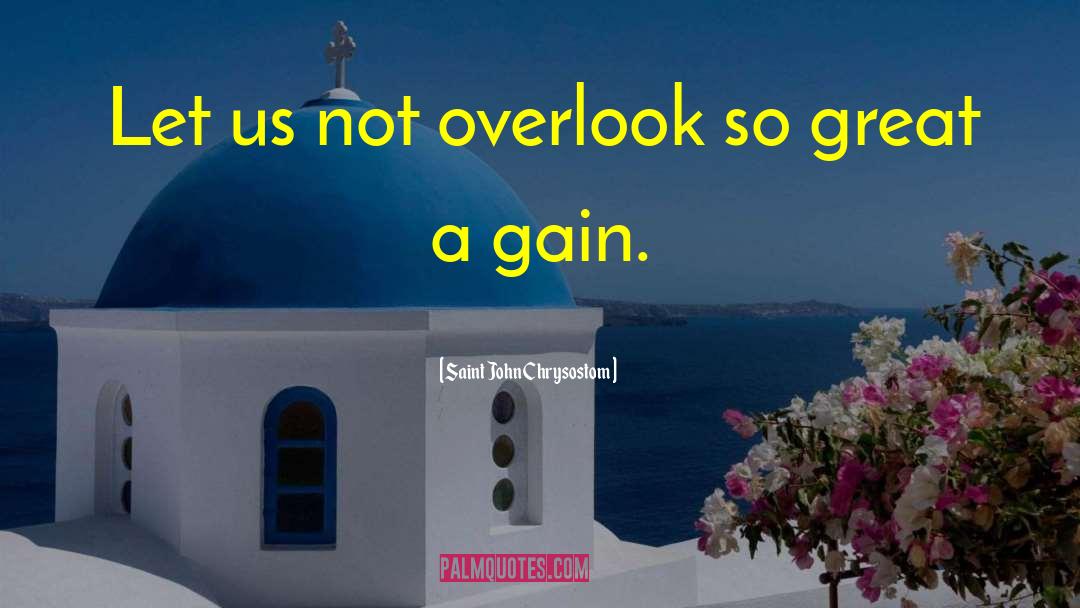 Saint John Chrysostom Quotes: Let us not overlook so