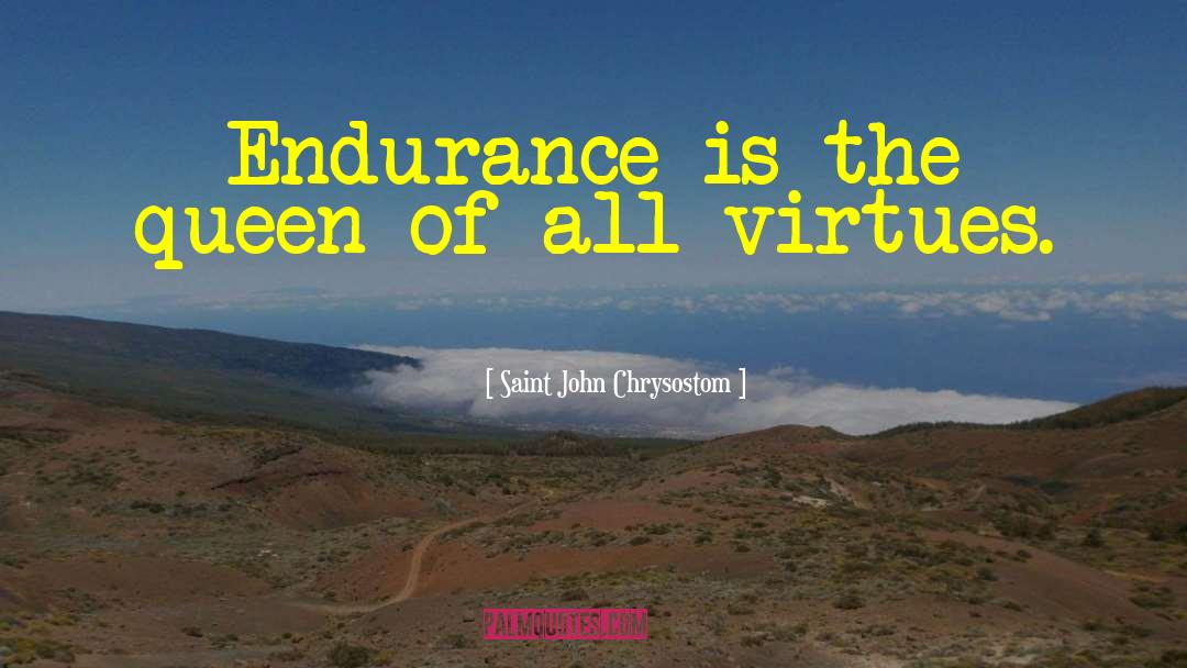 Saint John Chrysostom Quotes: Endurance is the queen of