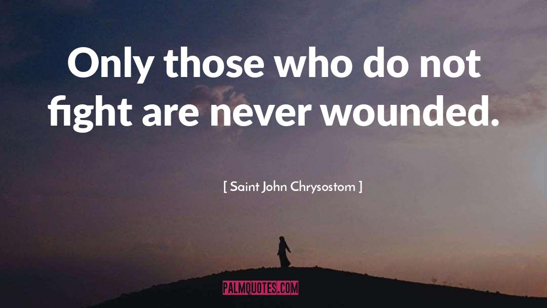 Saint John Chrysostom Quotes: Only those who do not