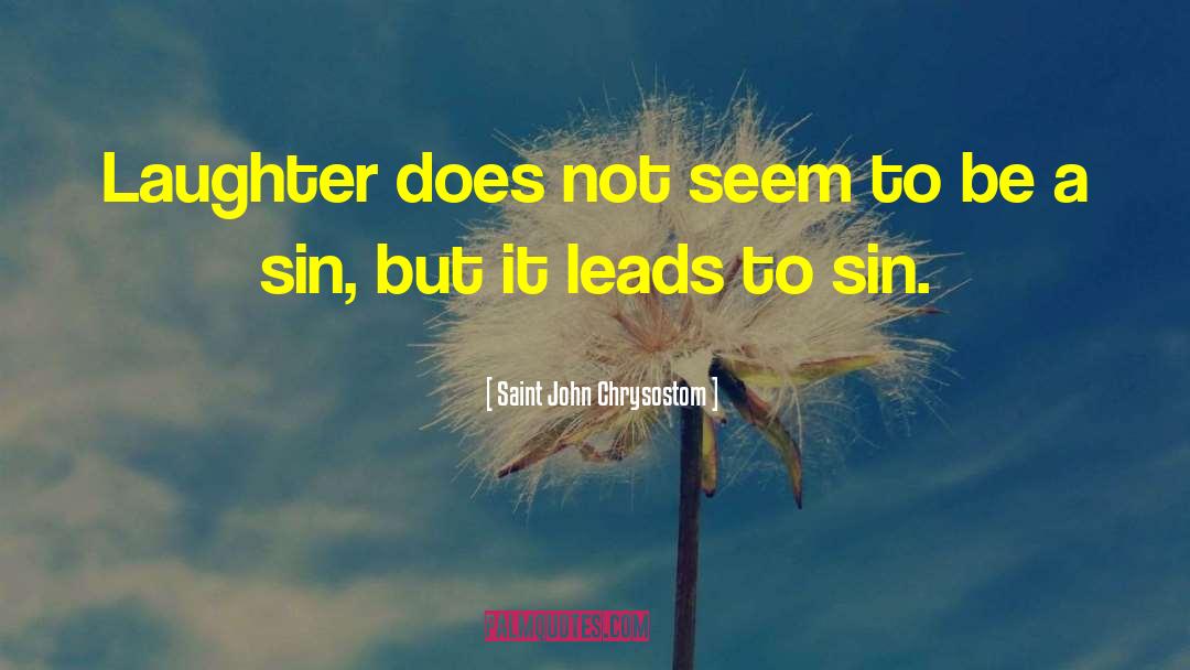 Saint John Chrysostom Quotes: Laughter does not seem to