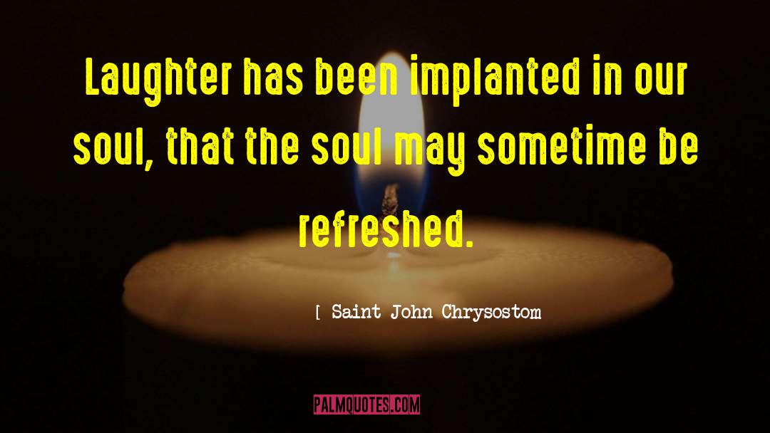 Saint John Chrysostom Quotes: Laughter has been implanted in