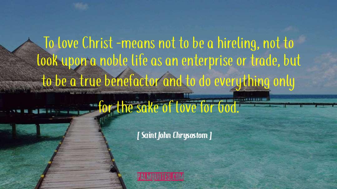Saint John Chrysostom Quotes: To love Christ -means not