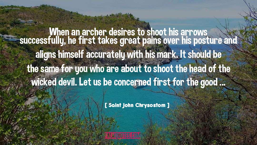 Saint John Chrysostom Quotes: When an archer desires to