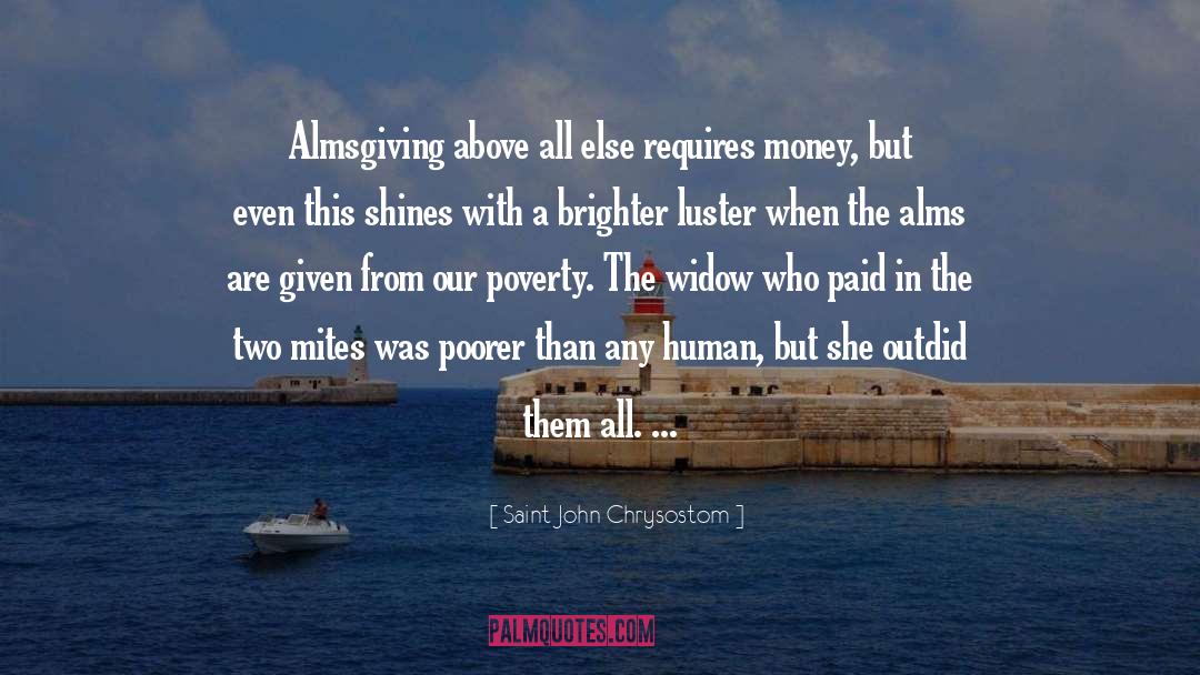 Saint John Chrysostom Quotes: Almsgiving above all else requires