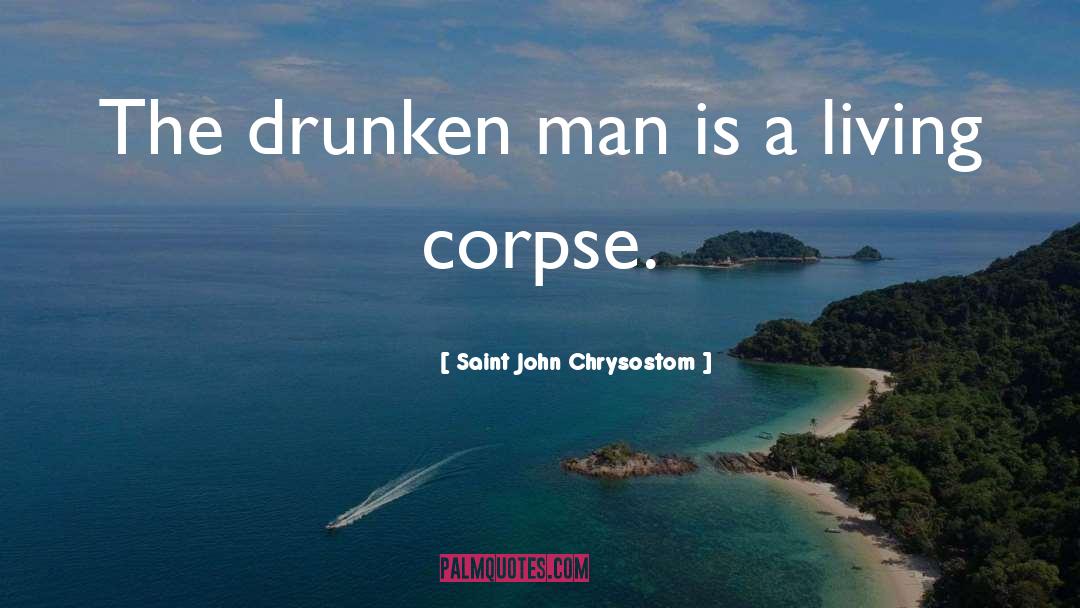 Saint John Chrysostom Quotes: The drunken man is a