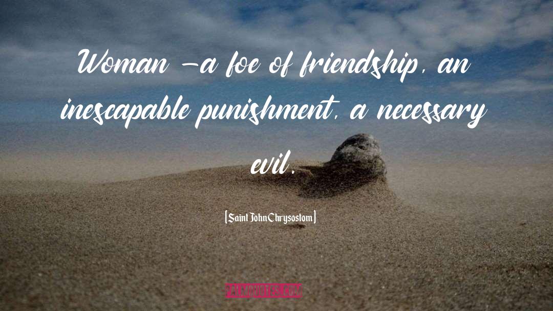 Saint John Chrysostom Quotes: Woman -a foe of friendship,