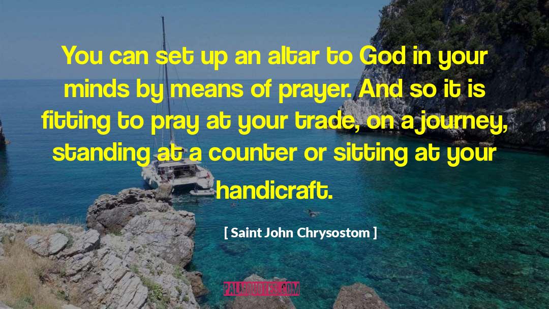 Saint John Chrysostom Quotes: You can set up an